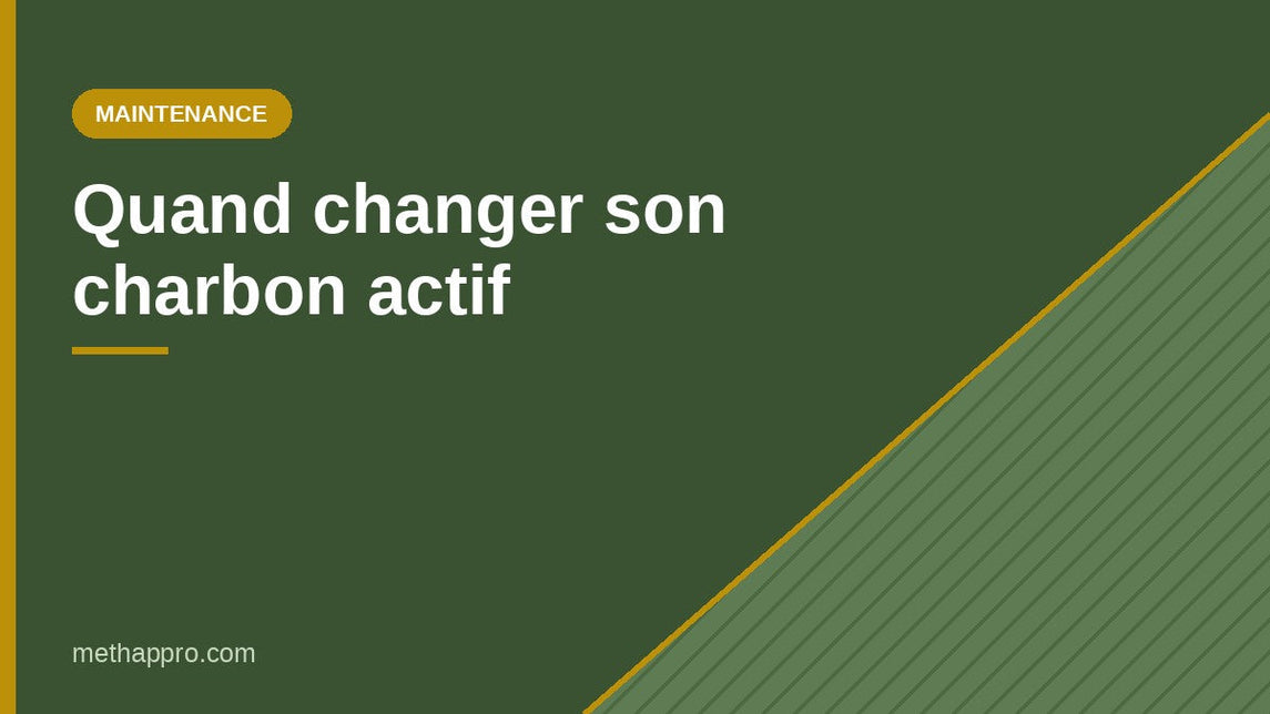 Quand changer son charbon actif — Methappro